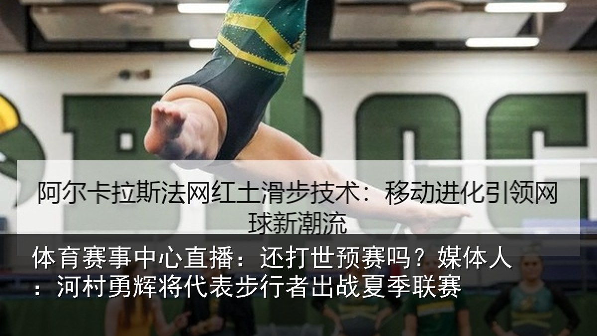 体育赛事中心直播:还打世预赛吗?媒体人:河村勇辉将代表步行者出战夏季联赛