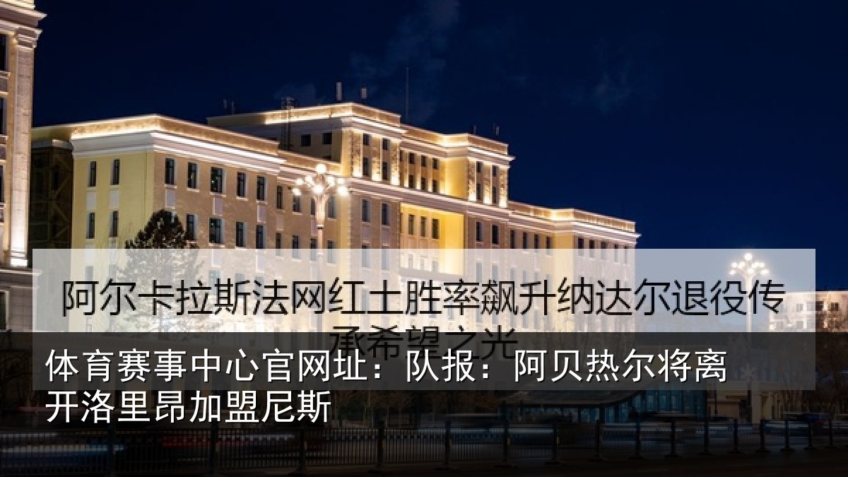 体育赛事中心官网址:队报:阿贝热尔将离开洛里昂加盟尼斯